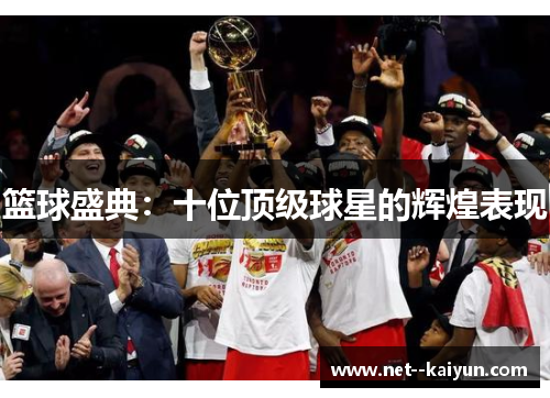 篮球盛典：十位顶级球星的辉煌表现