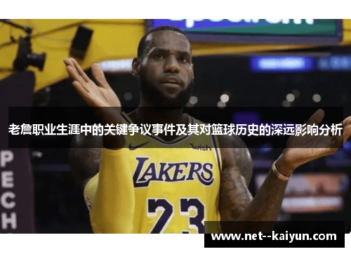 老詹职业生涯中的关键争议事件及其对篮球历史的深远影响分析