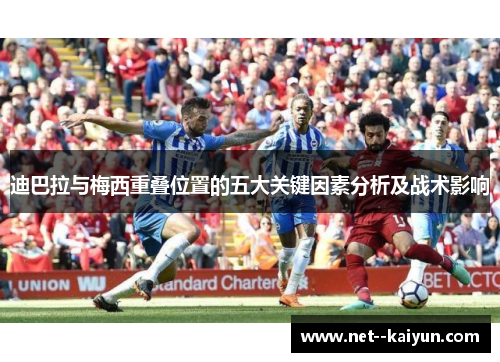 迪巴拉与梅西重叠位置的五大关键因素分析及战术影响 迪巴拉与梅西重叠位置的五大关键因素分析及战术影响