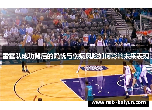 雷霆队成功背后的隐忧与伤病风险如何影响未来表现 雷霆队成功背后的隐忧与伤病风险如何影响未来表现