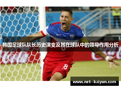 韩国足球队队长历史演变及其在球队中的领导作用分析 韩国足球队队长历史演变及其在球队中的领导作用分析