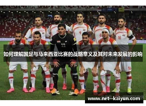 如何理解国足与马来西亚比赛的战略意义及其对未来发展的影响