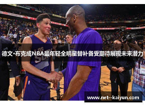 德文·布克成NBA最年轻全明星替补备受期待展现未来潜力
