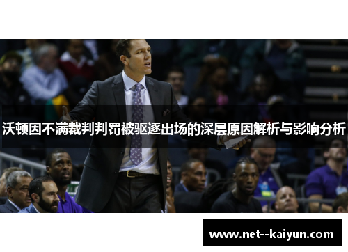 沃顿因不满裁判判罚被驱逐出场的深层原因解析与影响分析