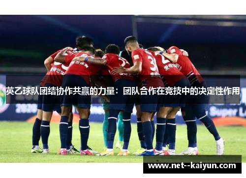 英乙球队团结协作共赢的力量:团队合作在竞技中的决定性作用 英乙球队团结协作共赢的力量:团队合作在竞技中的决定性作用